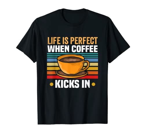 Image of Life is perfect when coffee kicks in Coffee Lover T-Shirt