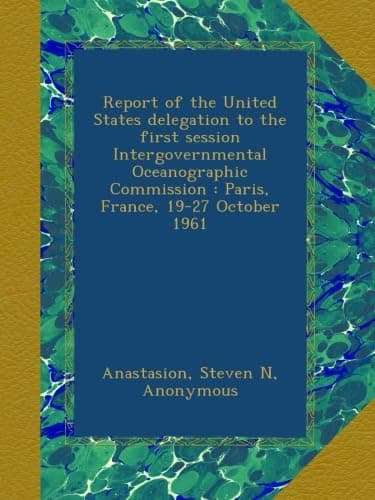 Image of Report of the United States delegation to the first session Intergovernmental Oceanographic Commission : Paris, France, 19-27 October 1961
