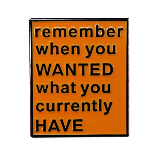 Image of Remember When You Wanted What You Currently Have Enamel Pin Badge Brooch Lapel Pin for Bag Hat Letter Saying Badge Jewelry Gift Kids Girl Boys Women