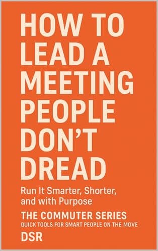 Image of How to Lead a Meeting People Don’t Dread: Run It Smarter, Shorter, and with Purpose (The Commuter Series: Quick Tools for Smart People on the Move)