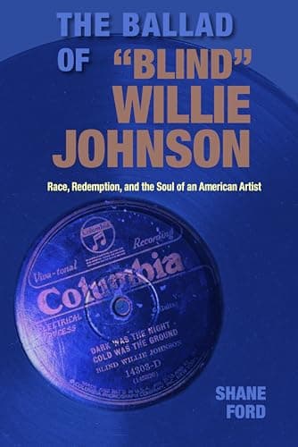 Image of The Ballad of "Blind" Willie Johnson: Race, Redemption, and the Soul of an American Artist (Gary Hartman Texas Music Series, Sponsored by the Center for Texas Music History, Texas State University)
