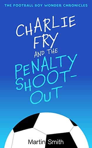 Image of Charlie Fry and the Penalty Shootout: The Football Boy Wonder Chronicles: (Books for kids 9-12)