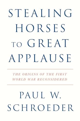 Image of Stealing Horses to Great Applause: The Origins of the First World War Reconsidered