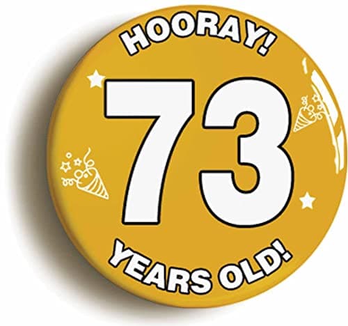 Image of 73 YEARS OLD BIRTHDAY BADGE BUTTON PIN (Size is 2inch/50mm diameter)