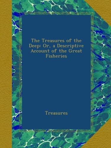 Image of The Treasures of the Deep: Or, a Descriptive Account of the Great Fisheries