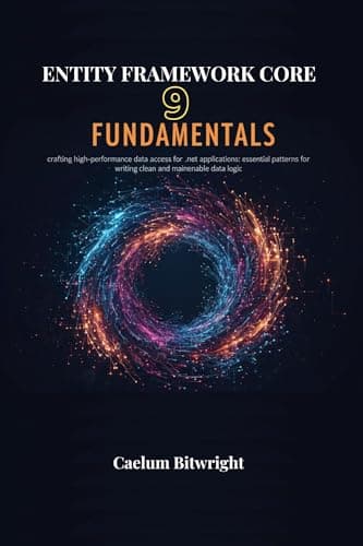 Image of Entity Framework Core 9 Fundamentals : Crafting High-Performance Data Access for .NET Applications: Essential Patterns for Writing Clean and Maintainable Data Logic (The Caelum Protocol)