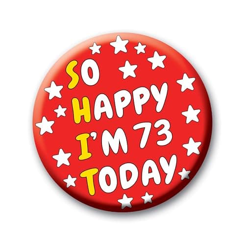 Image of 73rd Birthday Badge – 76mm So Happy I’m 73 Today Pin Badge Button Funny Rude Birthday Gift for Adults