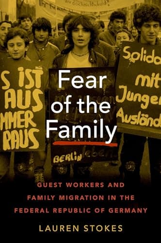 Image of Fear of the Family: Guest Workers and Family Migration in the Federal Republic of Germany (Oxford Studies in International History)