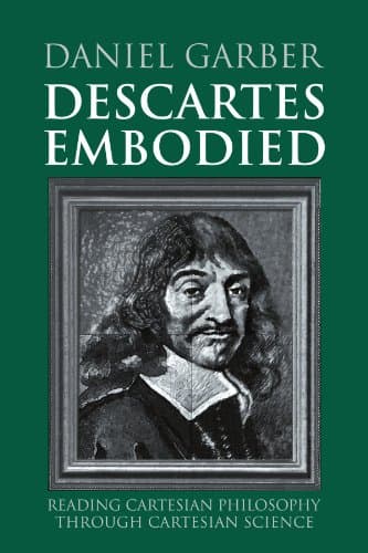 Image of Descartes Embodied: Reading Cartesian Philosophy through Cartesian Science