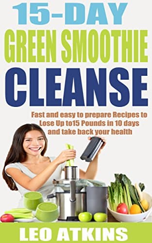 Image of 15-Day Green Smoothie Cleanse: Fast and easy to prepare recipes to lose up to 15 pounds in 10 days and take back your health (Best Smoothie Recipes, Detox Smoothies, Cleanse)