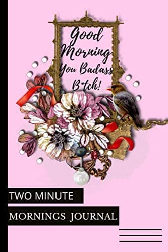 Image of Good Morning You Badass B*tch! (two minute mornings a journal to win your day every day): 2 Minute Daily Mental Health Diary To Be More Productive, Achieve Goals And Feel, fulness For Busy Women,po
